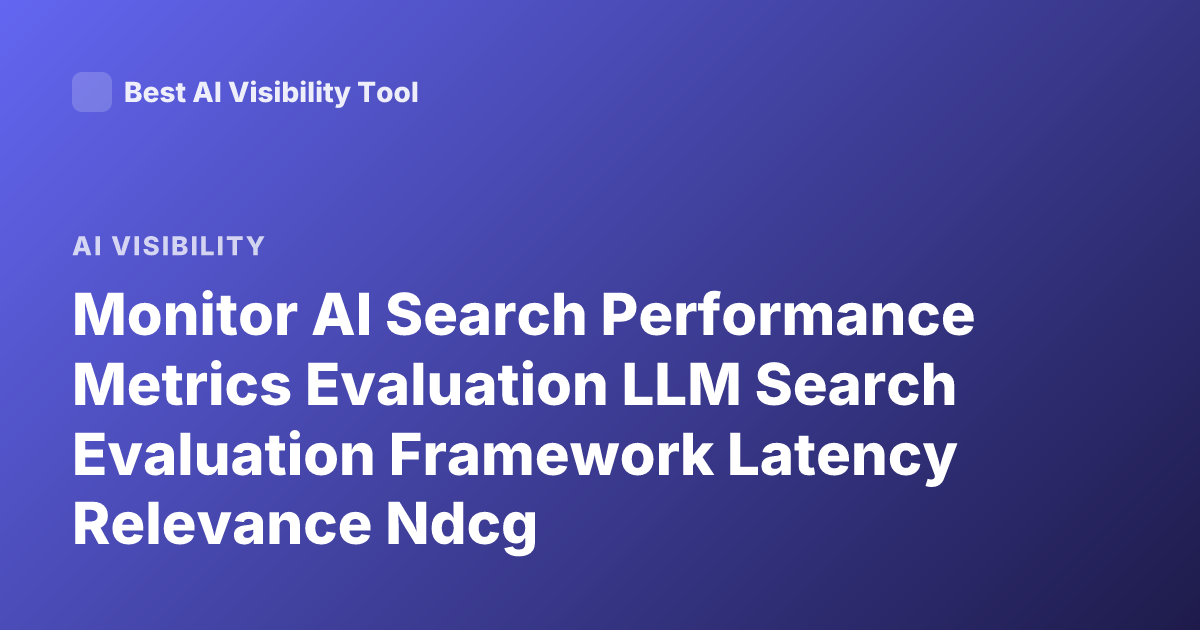 Monitor AI Search Performance Metrics Evaluation LLM Search Evaluation Framework Latency Relevance Ndcg