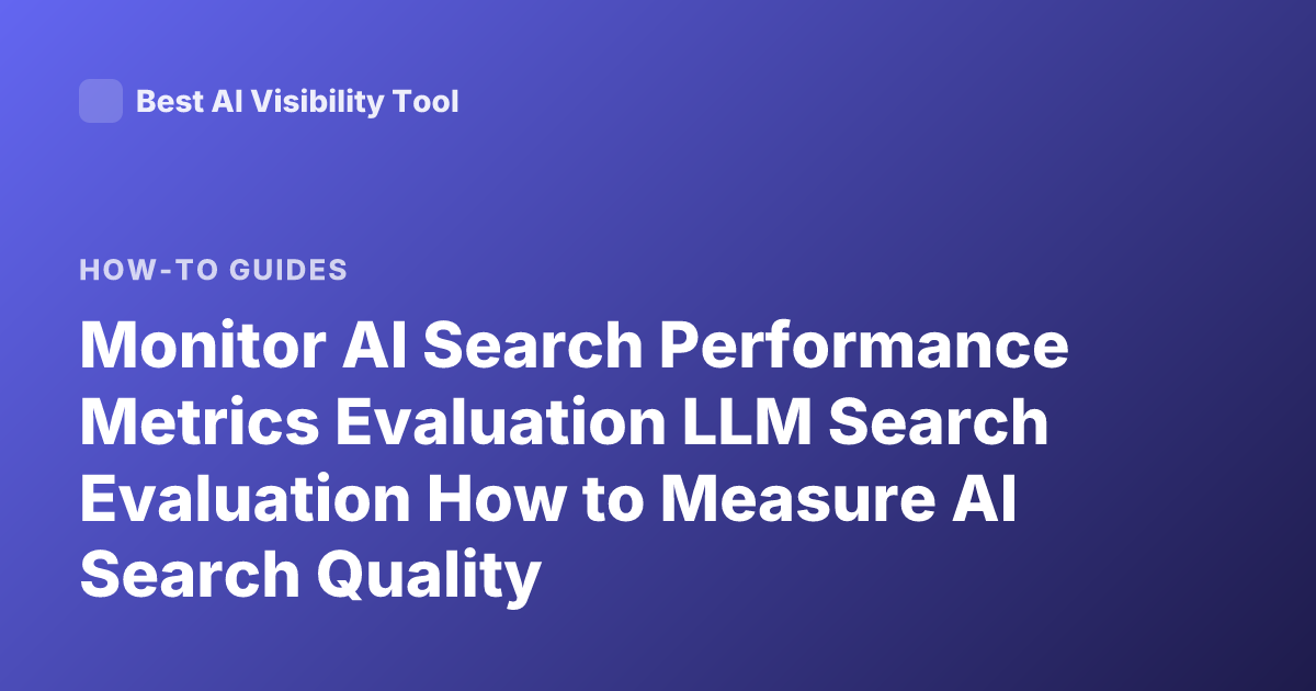 Monitor AI Search Performance Metrics Evaluation LLM Search Evaluation How to Measure AI Search Quality