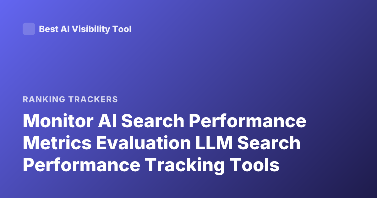 Monitor AI Search Performance Metrics Evaluation LLM Search Performance Tracking Tools
