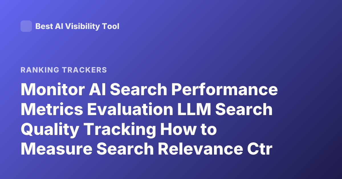 Monitor AI Search Performance Metrics Evaluation LLM Search Quality Tracking How to Measure Search Relevance Ctr Mrr Evaluation