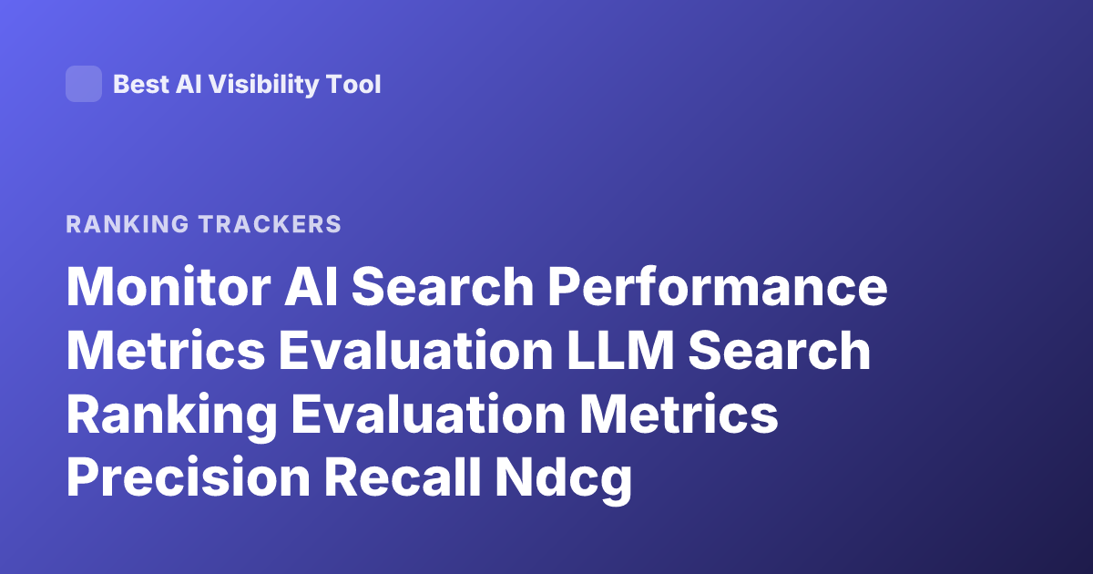 Monitor AI Search Performance Metrics Evaluation LLM Search Ranking Evaluation Metrics Precision Recall Ndcg