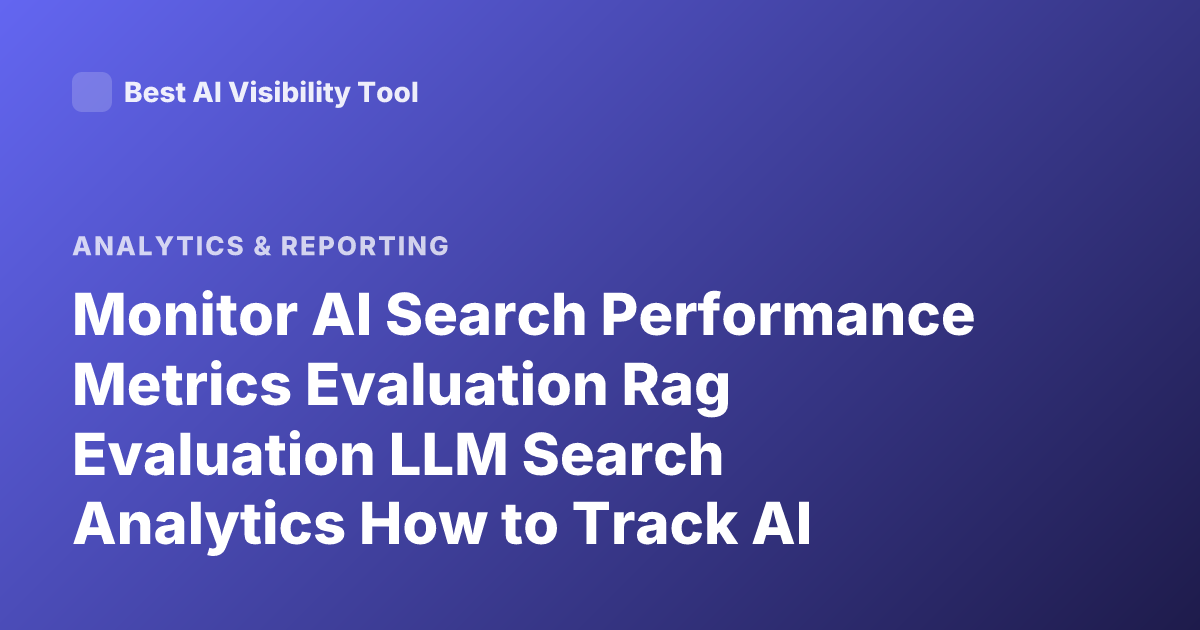 Monitor AI Search Performance Metrics Evaluation Rag Evaluation LLM Search Analytics How to Track AI Search Quality
