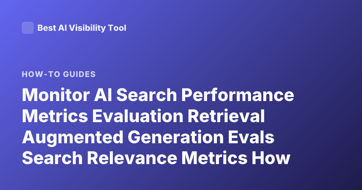 Monitor AI Search Performance Metrics Evaluation Retrieval Augmented Generation Evals Search Relevance Metrics How to Measure AI Search Quality
