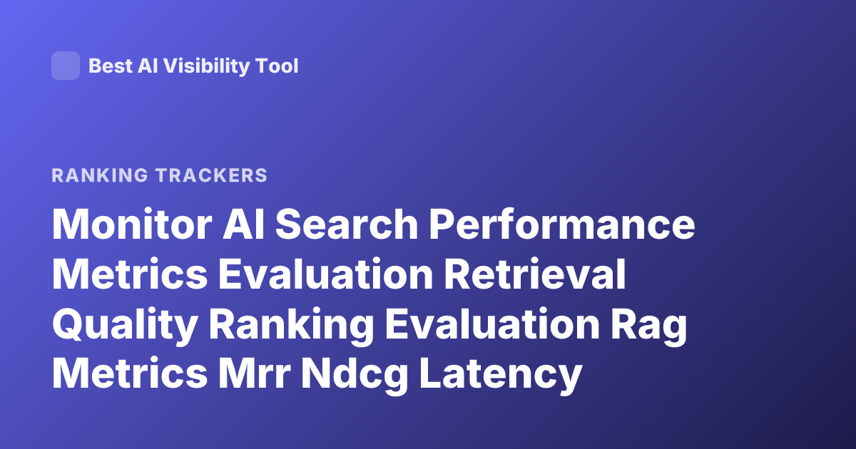 Monitor AI Search Performance Metrics Evaluation Retrieval Quality Ranking Evaluation Rag Metrics Mrr Ndcg Latency Hallucination Detection