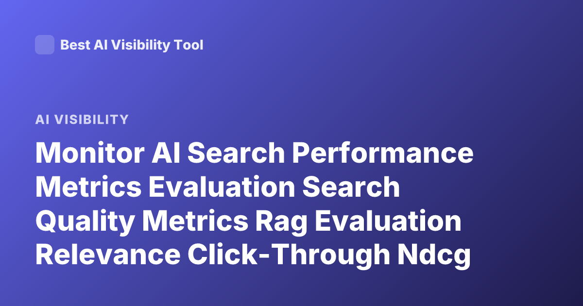 Monitor AI Search Performance Metrics Evaluation Search Quality Metrics Rag Evaluation Relevance Click-Through Ndcg