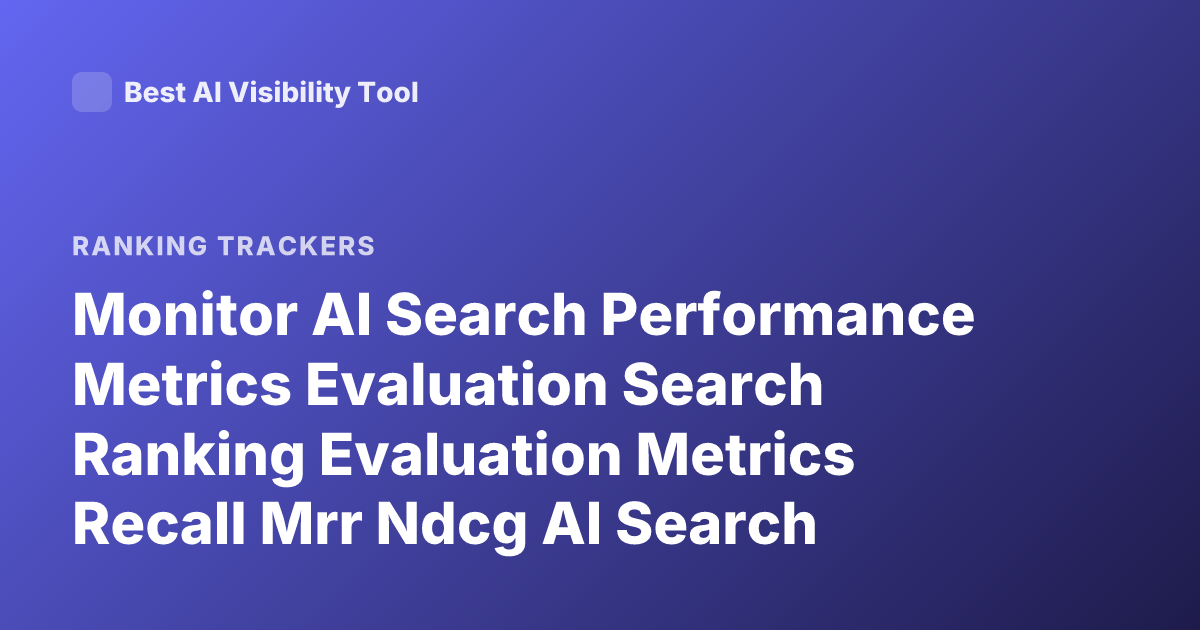 Monitor AI Search Performance Metrics Evaluation Search Ranking Evaluation Metrics Recall Mrr Ndcg AI Search Monitoring