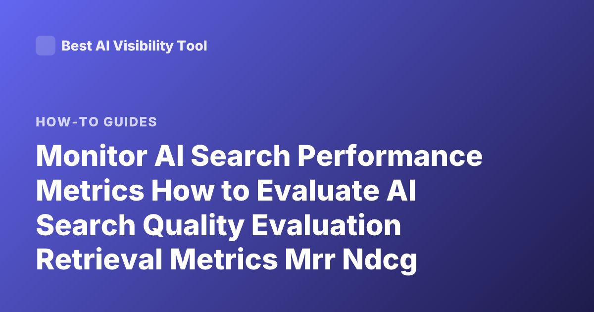 Monitor AI Search Performance Metrics How to Evaluate AI Search Quality Evaluation Retrieval Metrics Mrr Ndcg Hallucination Rate Rag Evaluation