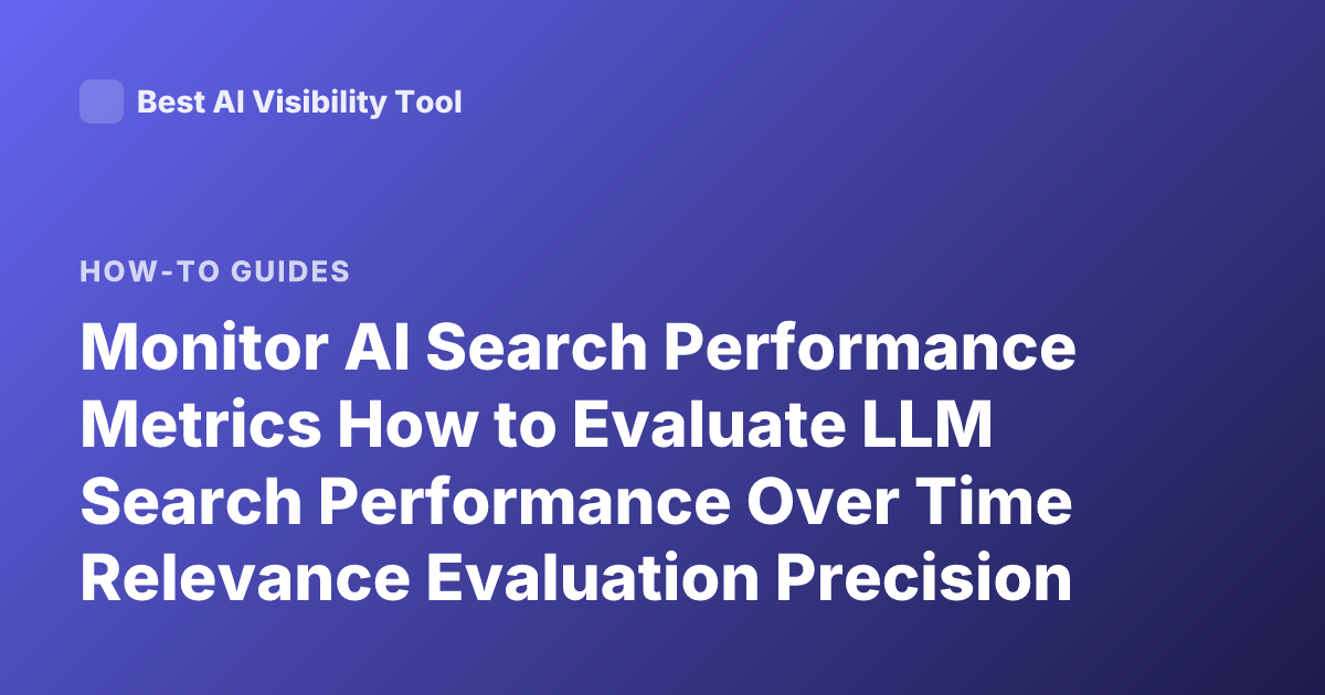 Monitor AI Search Performance Metrics How to Evaluate LLM Search Performance Over Time Relevance Evaluation Precision Recall Rag Evaluation Metrics