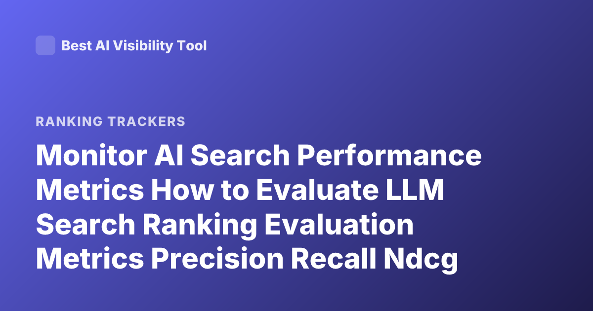 Monitor AI Search Performance Metrics How to Evaluate LLM Search Ranking Evaluation Metrics Precision Recall Ndcg LLM Search Monitoring