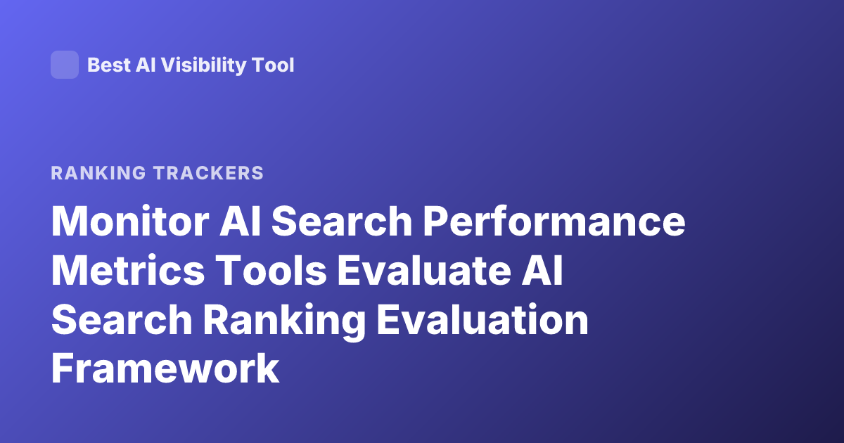 Monitor AI Search Performance Metrics Tools Evaluate AI Search Ranking Evaluation Framework
