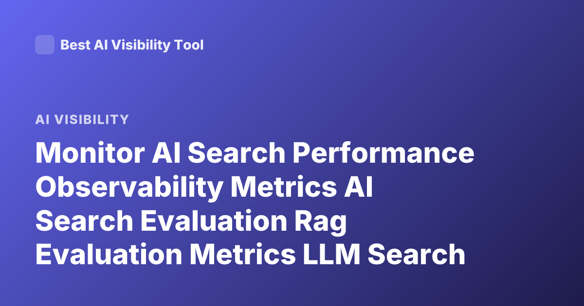 Monitor AI Search Performance Observability Metrics AI Search Evaluation Rag Evaluation Metrics LLM Search Quality Measurement