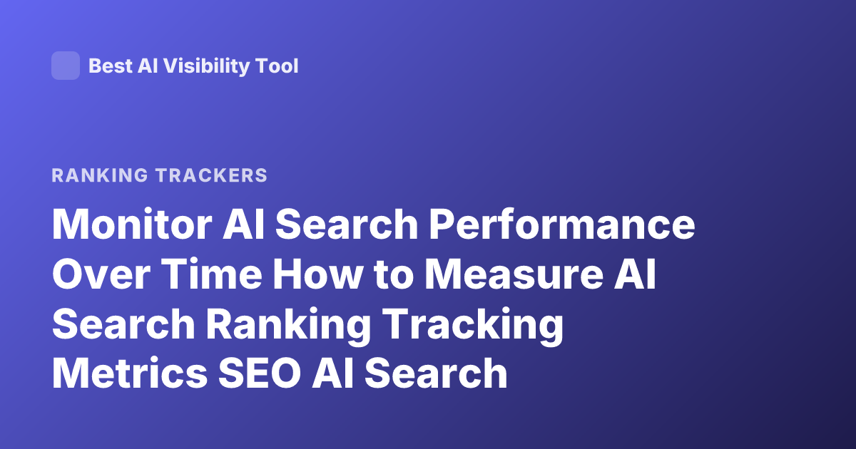 Monitor AI Search Performance Over Time How to Measure AI Search Ranking Tracking Metrics SEO AI Search Evaluation