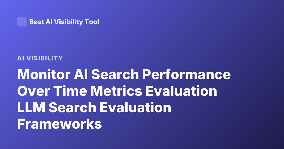 Monitor AI Search Performance Over Time Metrics Evaluation LLM Search Evaluation Frameworks