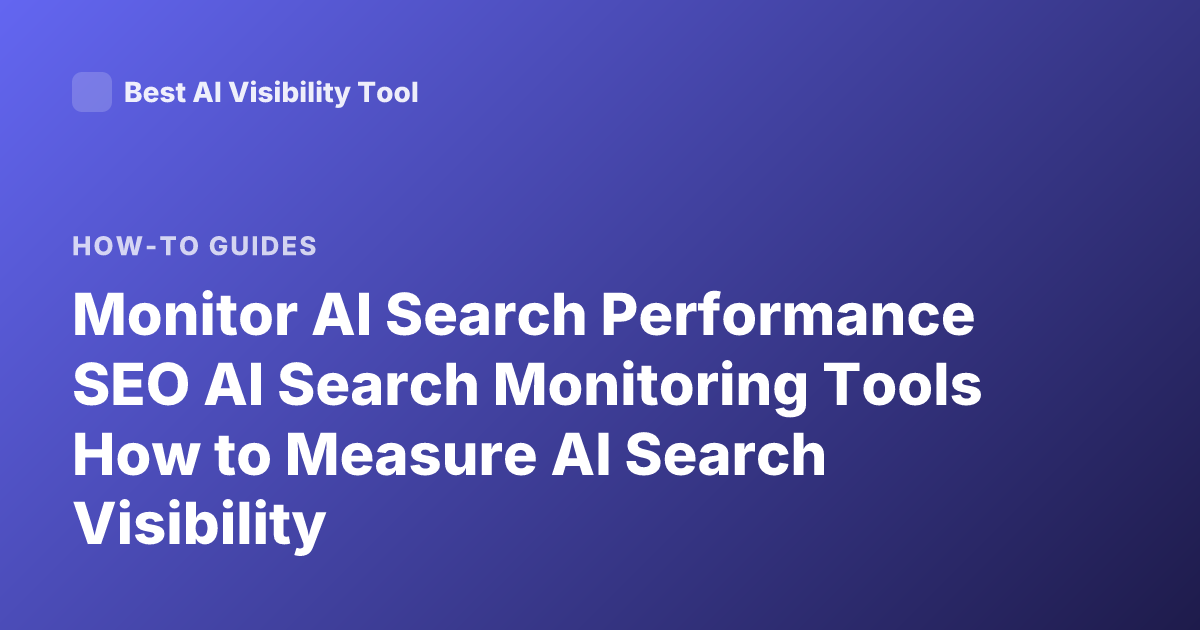 Monitor AI Search Performance SEO AI Search Monitoring Tools How to Measure AI Search Visibility