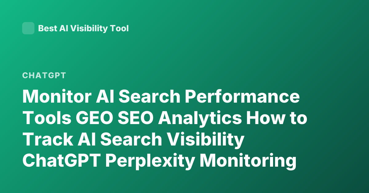Monitor AI Search Performance Tools GEO SEO Analytics How to Track AI Search Visibility ChatGPT Perplexity Monitoring