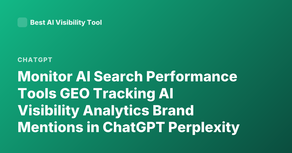 Monitor AI Search Performance Tools GEO Tracking AI Visibility Analytics Brand Mentions in ChatGPT Perplexity Google AI Overview