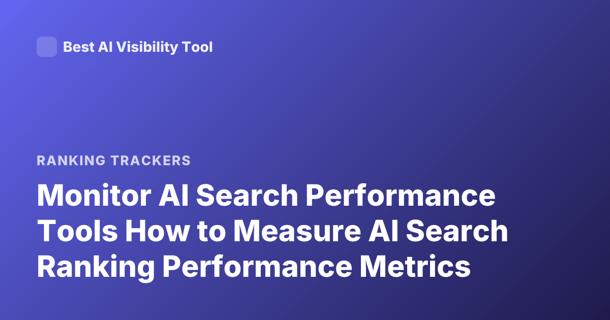 Monitor AI Search Performance Tools How to Measure AI Search Ranking Performance Metrics