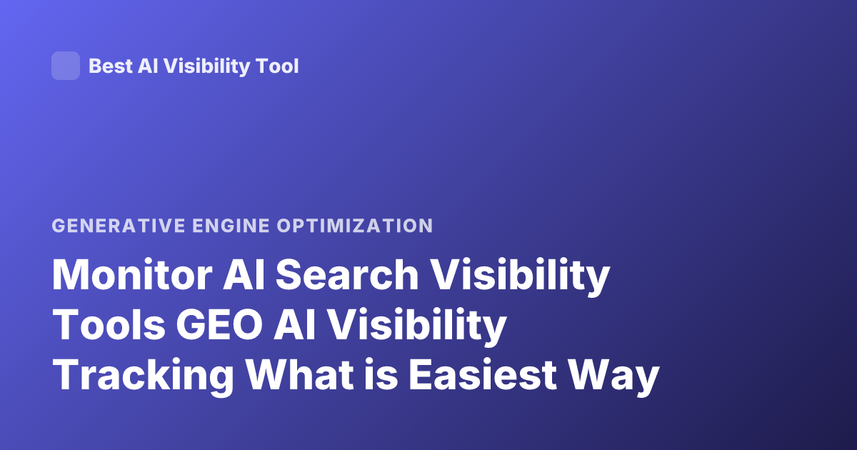 Monitor AI Search Visibility Tools GEO AI Visibility Tracking What is Easiest Way