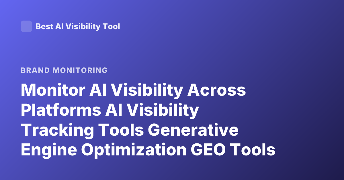 Monitor AI Visibility Across Platforms AI Visibility Tracking Tools Generative Engine Optimization GEO Tools Brand Visibility LLM Monitoring