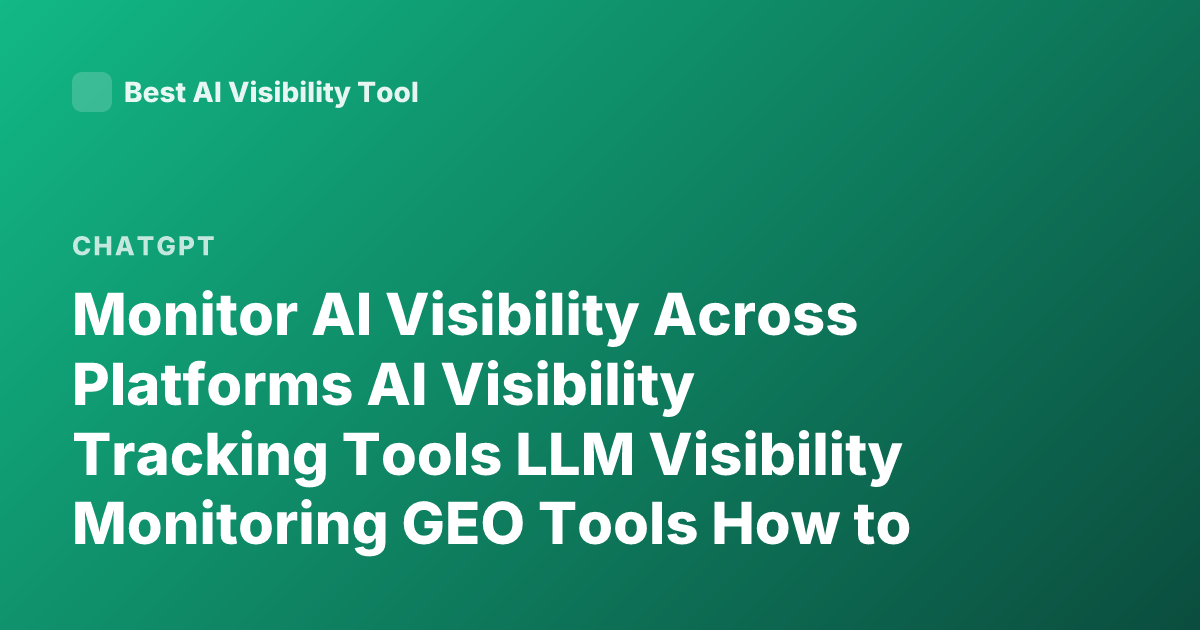 Monitor AI Visibility Across Platforms AI Visibility Tracking Tools LLM Visibility Monitoring GEO Tools How to Track Brand Mentions ChatGPT Perplexity Mentions