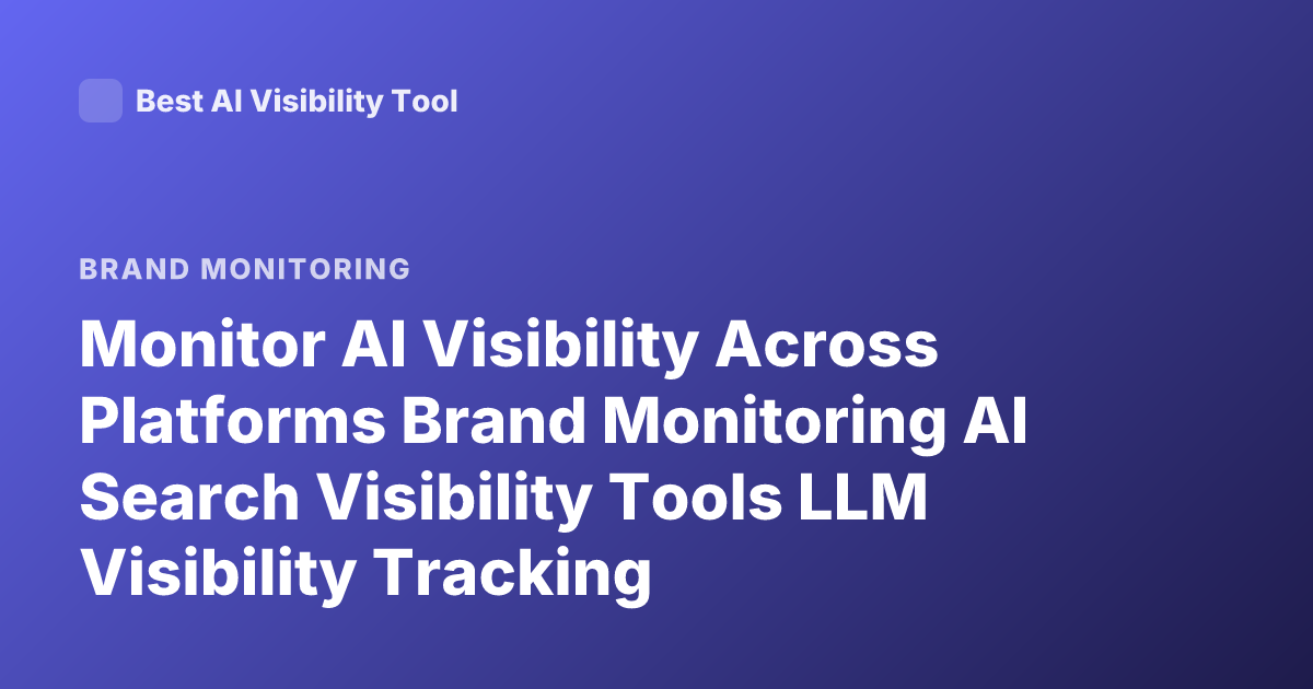 Monitor AI Visibility Across Platforms Brand Monitoring AI Search Visibility Tools LLM Visibility Tracking