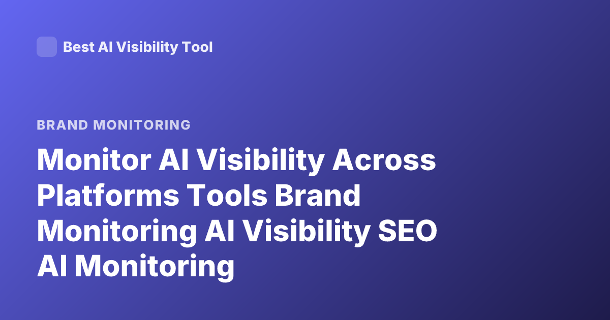 Monitor AI Visibility Across Platforms Tools Brand Monitoring AI Visibility SEO AI Monitoring