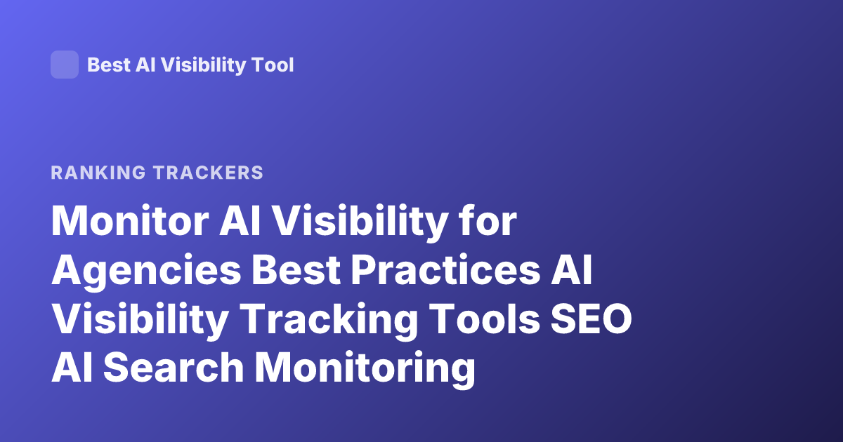 Monitor AI Visibility for Agencies Best Practices AI Visibility Tracking Tools SEO AI Search Monitoring