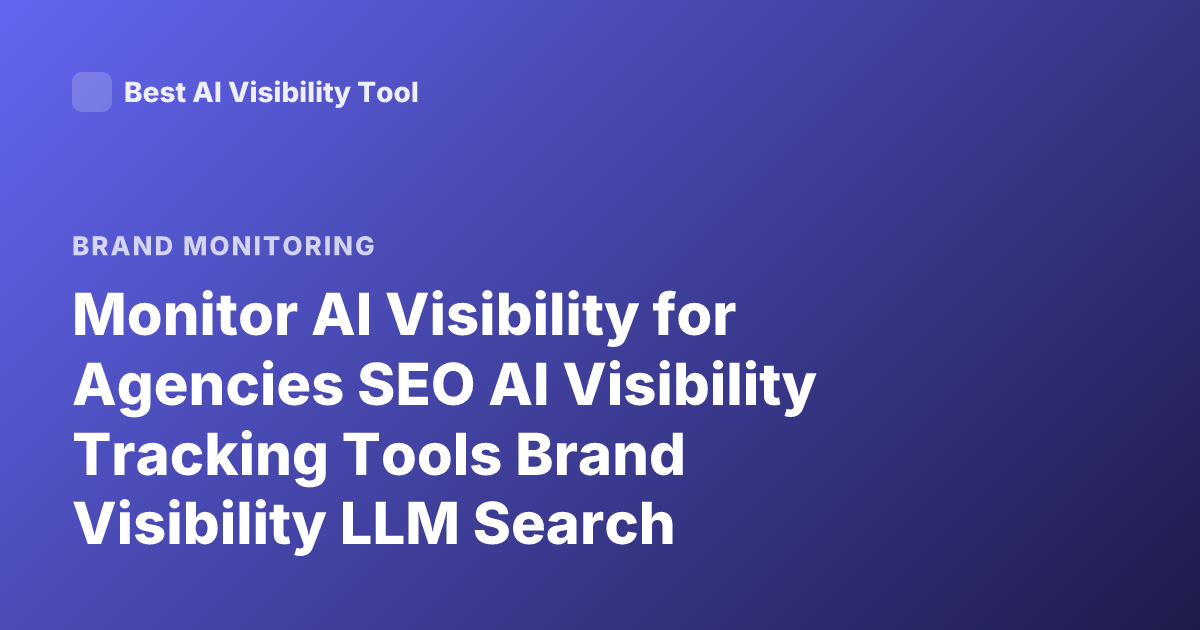 Monitor AI Visibility for Agencies SEO AI Visibility Tracking Tools Brand Visibility LLM Search Monitoring