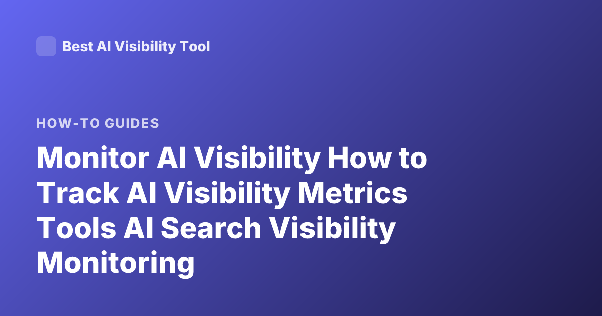 Monitor AI Visibility How to Track AI Visibility Metrics Tools AI Search Visibility Monitoring