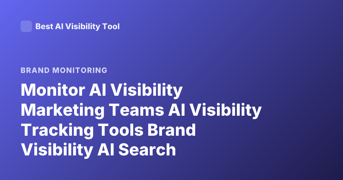 Monitor AI Visibility Marketing Teams AI Visibility Tracking Tools Brand Visibility AI Search Monitoring GEO Tools