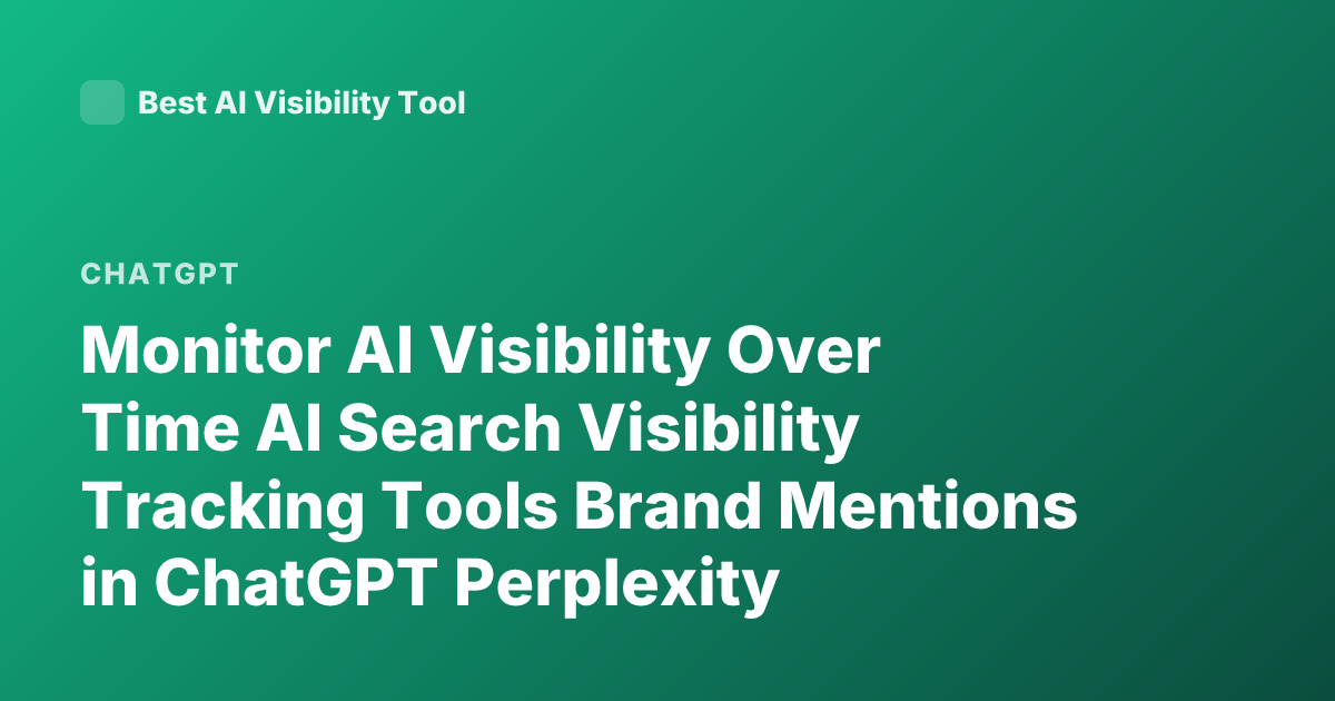 Monitor AI Visibility Over Time AI Search Visibility Tracking Tools Brand Mentions in ChatGPT Perplexity Monitoring