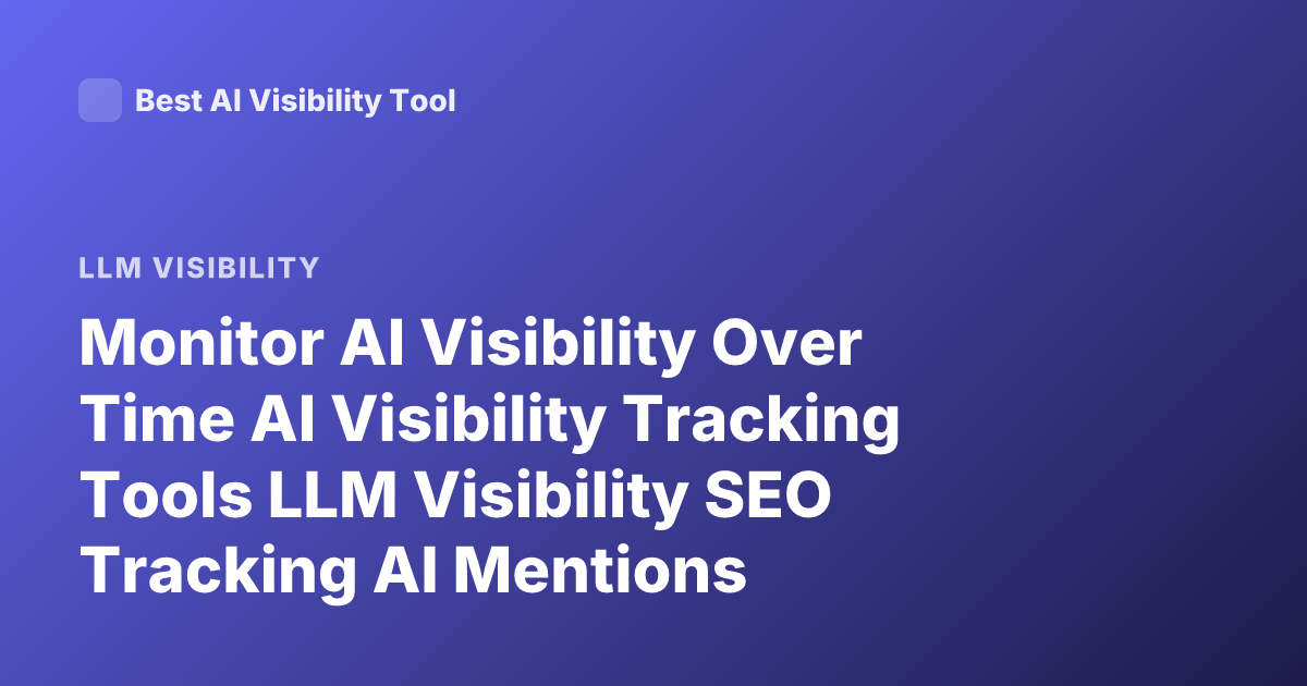 Monitor AI Visibility Over Time AI Visibility Tracking Tools LLM Visibility SEO Tracking AI Mentions Monitoring