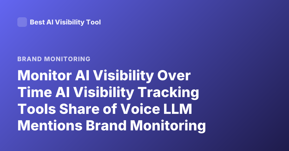 Monitor AI Visibility Over Time AI Visibility Tracking Tools Share of Voice LLM Mentions Brand Monitoring
