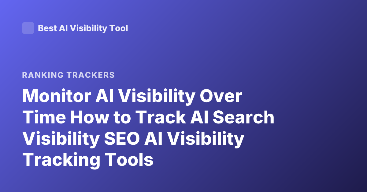 Monitor AI Visibility Over Time How to Track AI Search Visibility SEO AI Visibility Tracking Tools