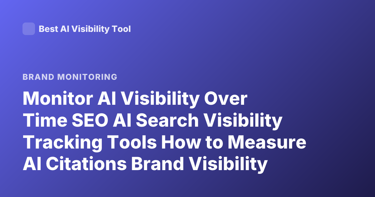 Monitor AI Visibility Over Time SEO AI Search Visibility Tracking Tools How to Measure AI Citations Brand Visibility AI