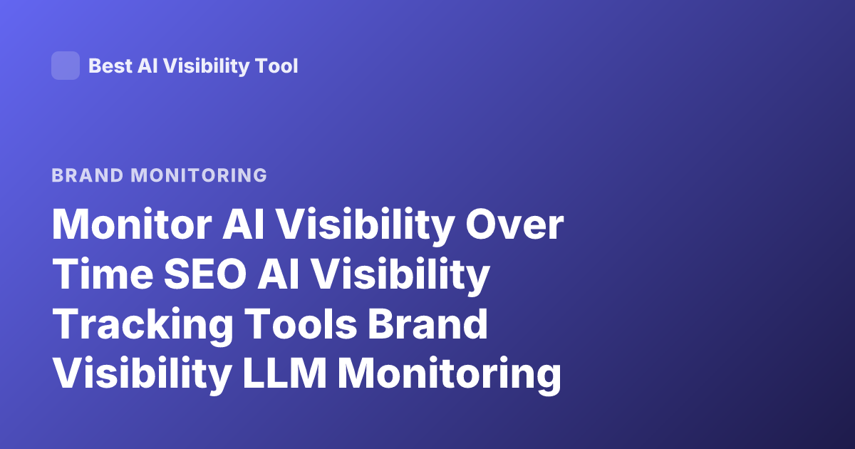 Monitor AI Visibility Over Time SEO AI Visibility Tracking Tools Brand Visibility LLM Monitoring