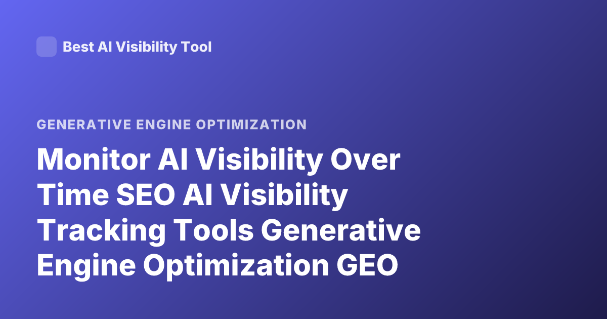 Monitor AI Visibility Over Time SEO AI Visibility Tracking Tools Generative Engine Optimization GEO Tracking