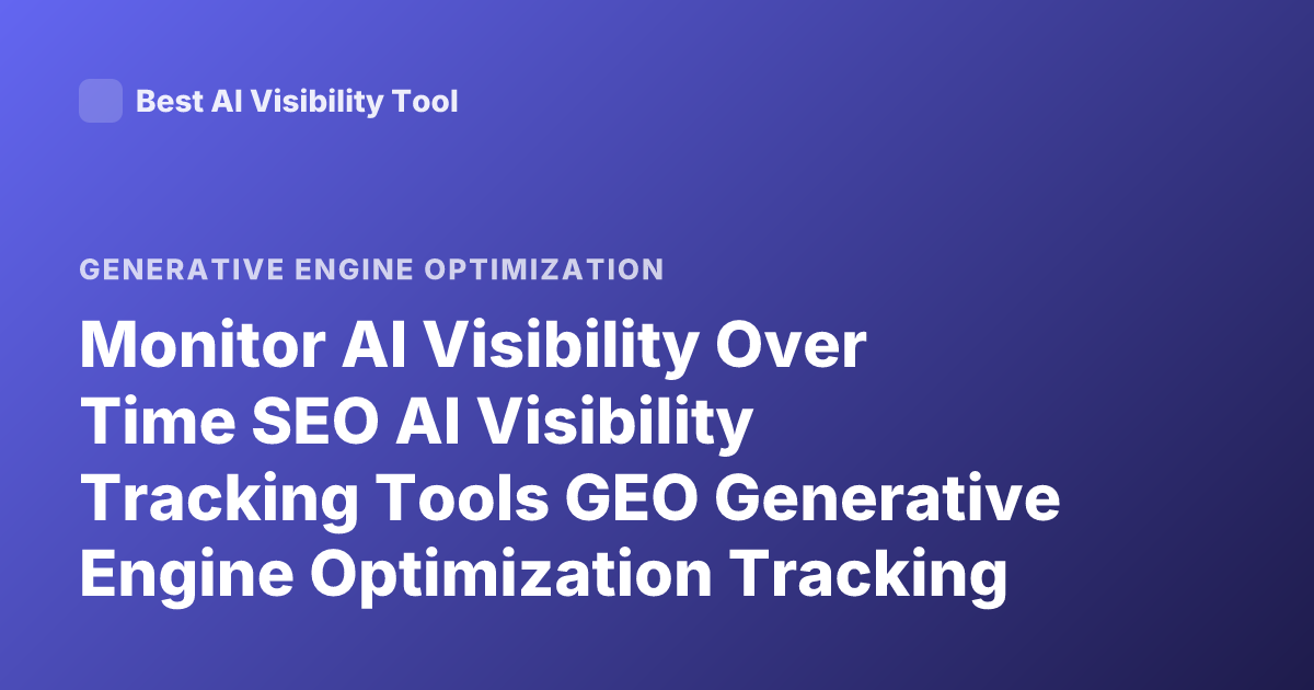 Monitor AI Visibility Over Time SEO AI Visibility Tracking Tools GEO Generative Engine Optimization Tracking