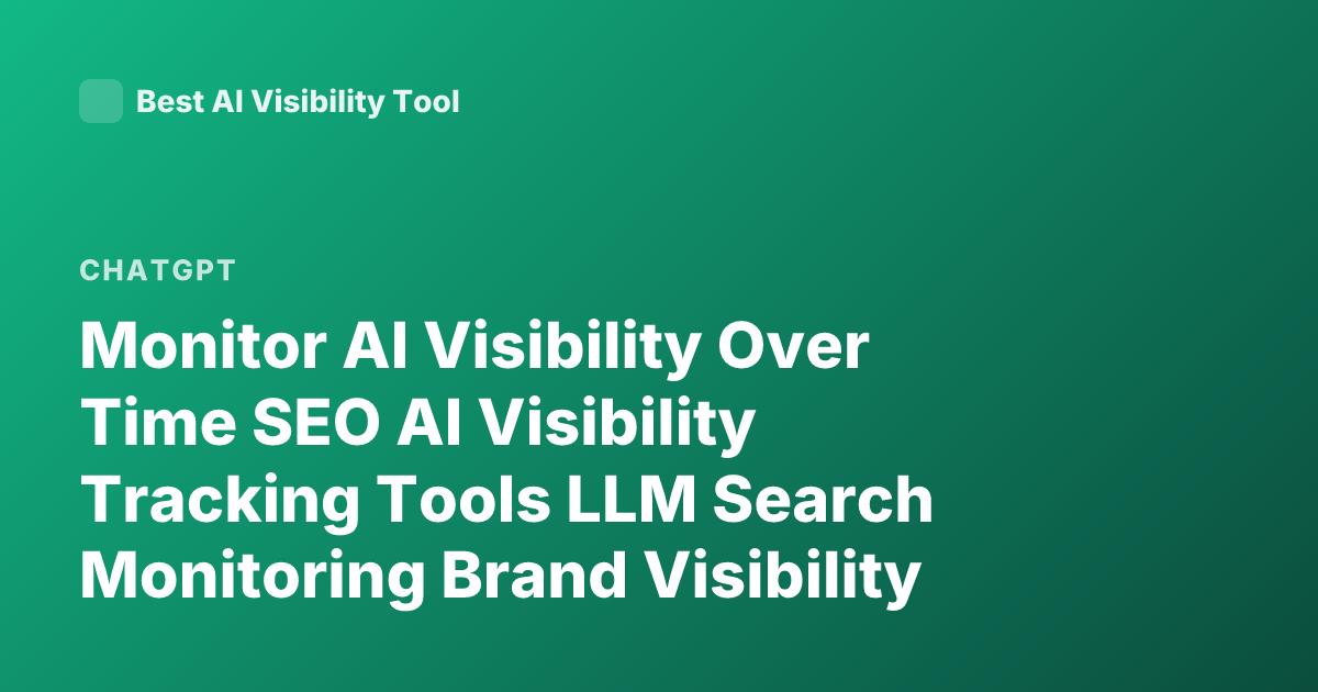Monitor AI Visibility Over Time SEO AI Visibility Tracking Tools LLM Search Monitoring Brand Visibility ChatGPT Visibility Tracking