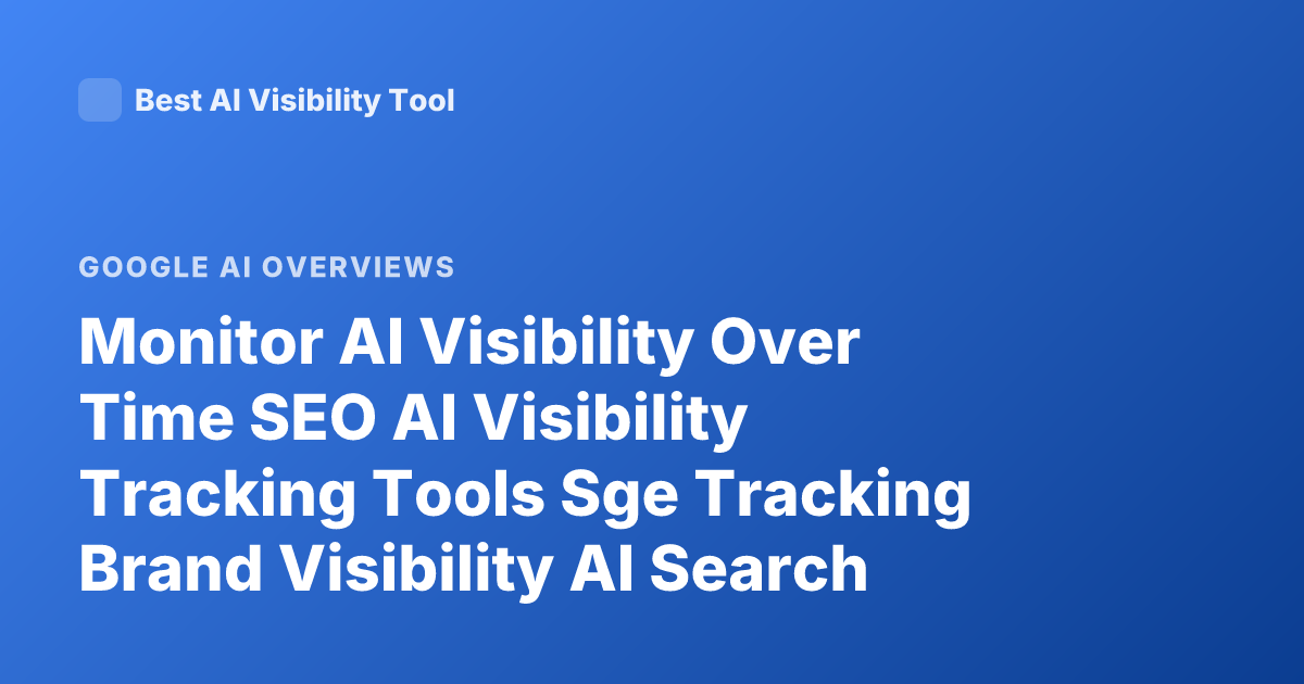 Monitor AI Visibility Over Time SEO AI Visibility Tracking Tools Sge Tracking Brand Visibility AI Search