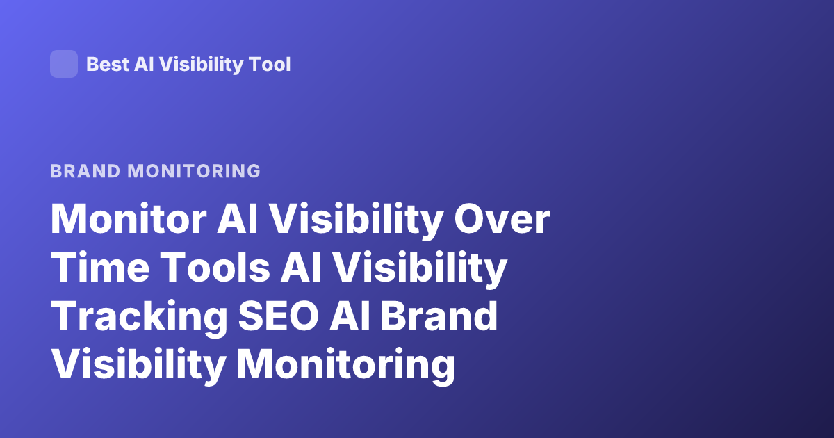 Monitor AI Visibility Over Time Tools AI Visibility Tracking SEO AI Brand Visibility Monitoring
