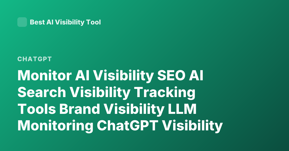 Monitor AI Visibility SEO AI Search Visibility Tracking Tools Brand Visibility LLM Monitoring ChatGPT Visibility Analytics