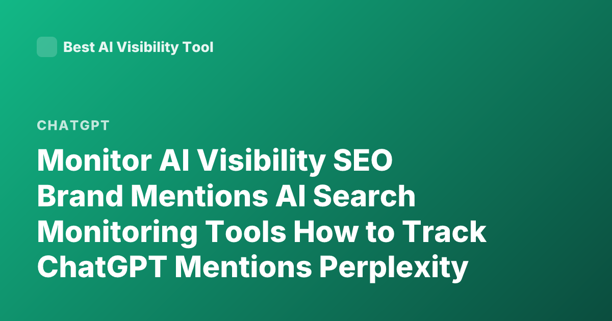 Monitor AI Visibility SEO Brand Mentions AI Search Monitoring Tools How to Track ChatGPT Mentions Perplexity Visibility Tracking