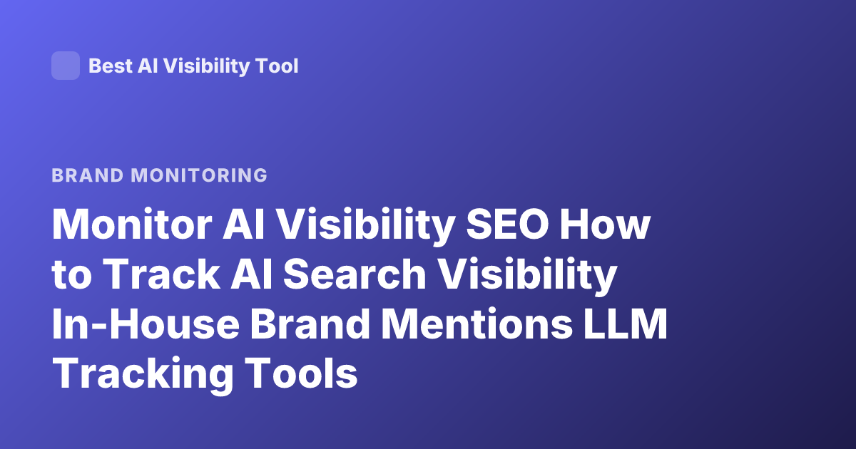 Monitor AI Visibility SEO How to Track AI Search Visibility In-House Brand Mentions LLM Tracking Tools