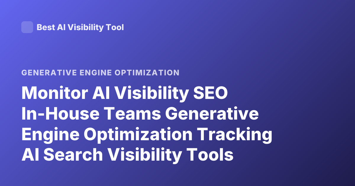Monitor AI Visibility SEO In-House Teams Generative Engine Optimization Tracking AI Search Visibility Tools