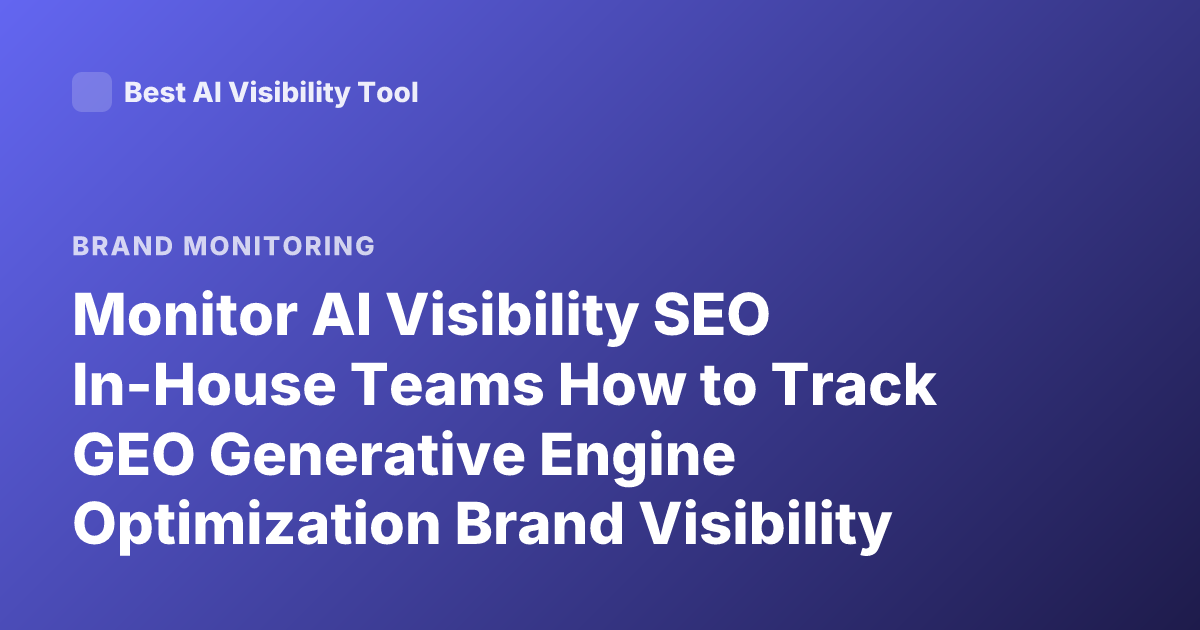 Monitor AI Visibility SEO In-House Teams How to Track GEO Generative Engine Optimization Brand Visibility LLM Tracking Tools