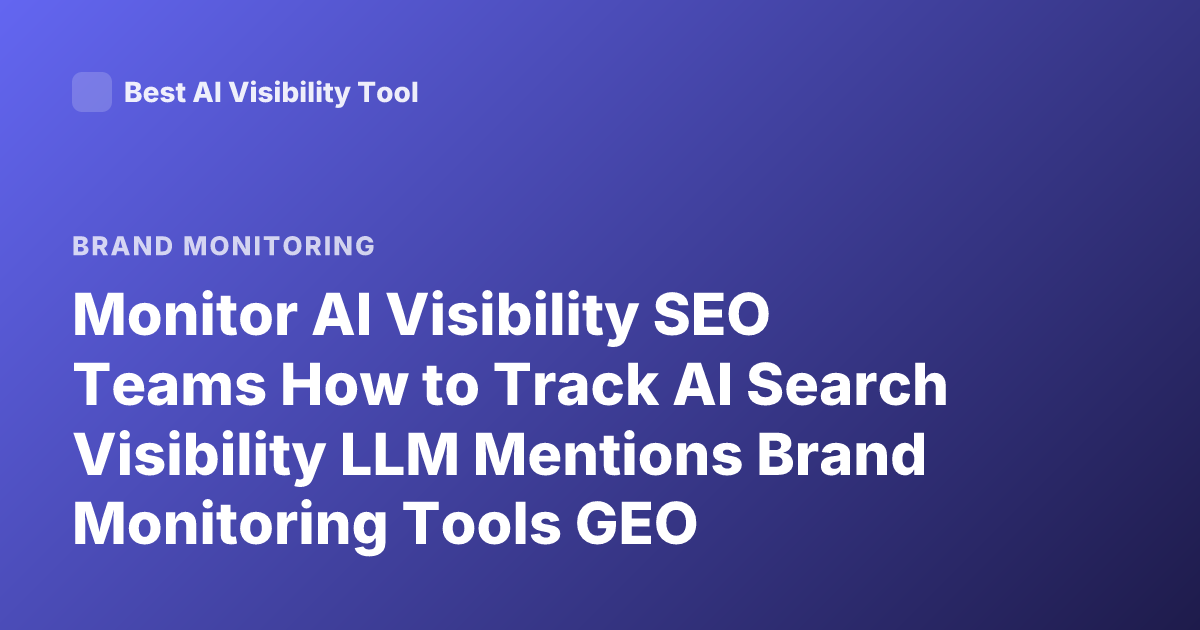 Monitor AI Visibility SEO Teams How to Track AI Search Visibility LLM Mentions Brand Monitoring Tools GEO Optimization