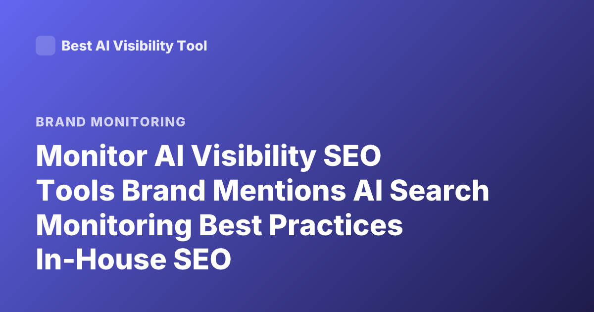 Monitor AI Visibility SEO Tools Brand Mentions AI Search Monitoring Best Practices In-House SEO