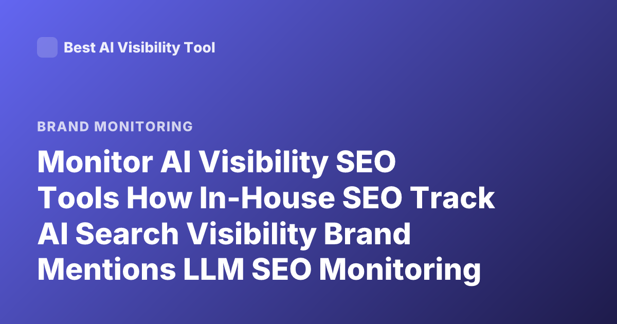 Monitor AI Visibility SEO Tools How In-House SEO Track AI Search Visibility Brand Mentions LLM SEO Monitoring 2026