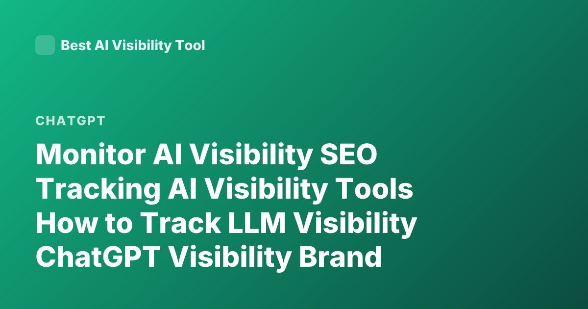 Monitor AI Visibility SEO Tracking AI Visibility Tools How to Track LLM Visibility ChatGPT Visibility Brand Mentions AI Search Tracking Tools